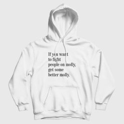 If You Want To Fight People On Molly Get Some Better Molly Hoodie