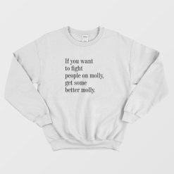 If You Want To Fight People On Molly Get Some Better Molly Sweatshirt