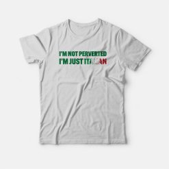 I'm Not Perverted I'm Just Italian T-shirt