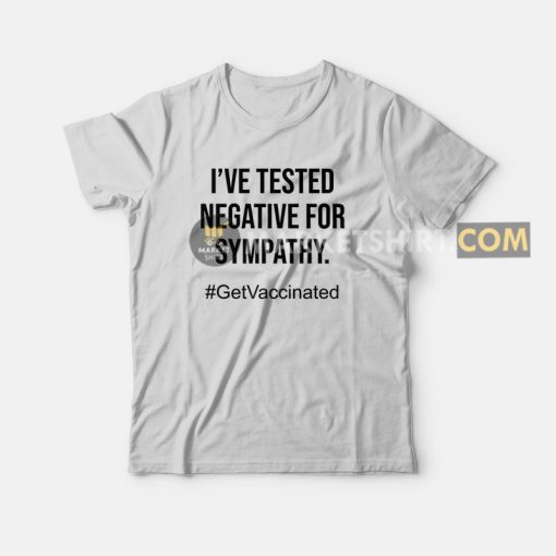 I've Tested Negative For Sympathy T-shirt