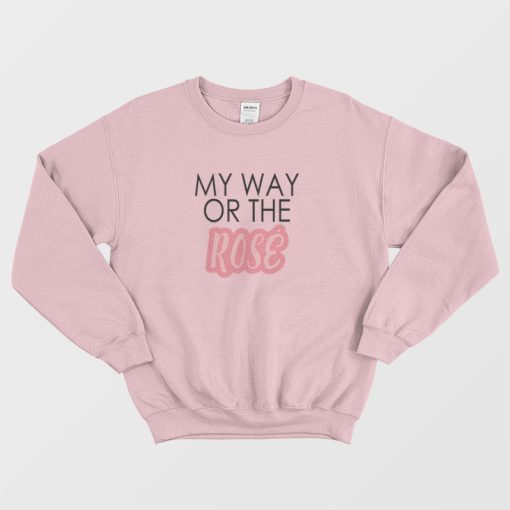 My Way Or The Rose Sweatshirt