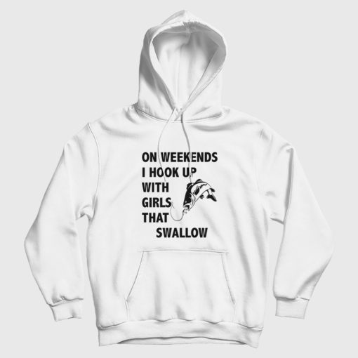On Weekends I Hook Up With Girls That Swallow Hoodie