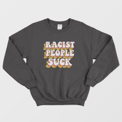 Racist People Suck Sweatshirt