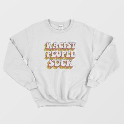 Racist People Suck Sweatshirt
