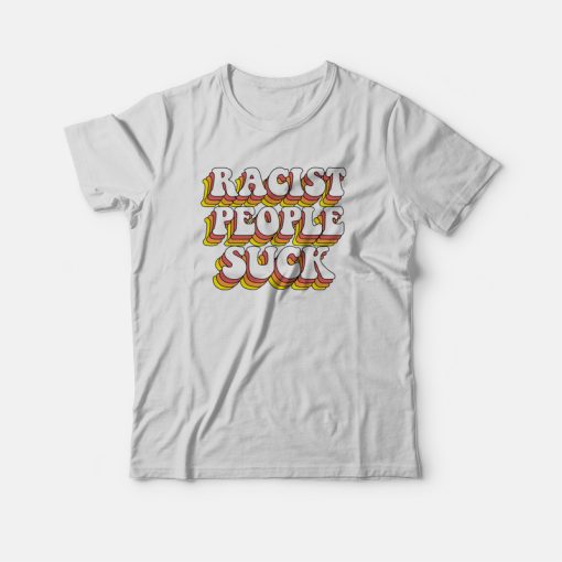 Racist People Suck T-shirt