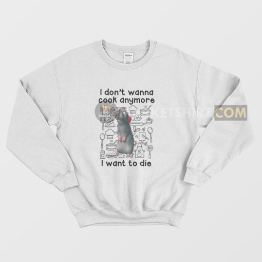 Remy I Don't Wanna Cook Anymore I Want To Die Sweatshirt