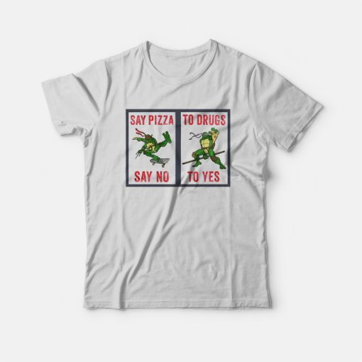 Say Pizza To Drugs Say No To Yes T-Shirt Ninja Turtles
