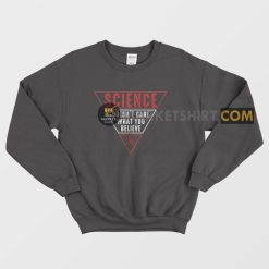 Science Doesn't Care What You Believe Sweatshirt