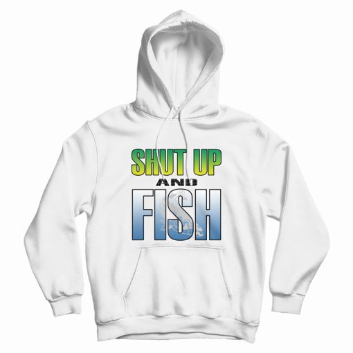 Shut Up and Fish Hoodie