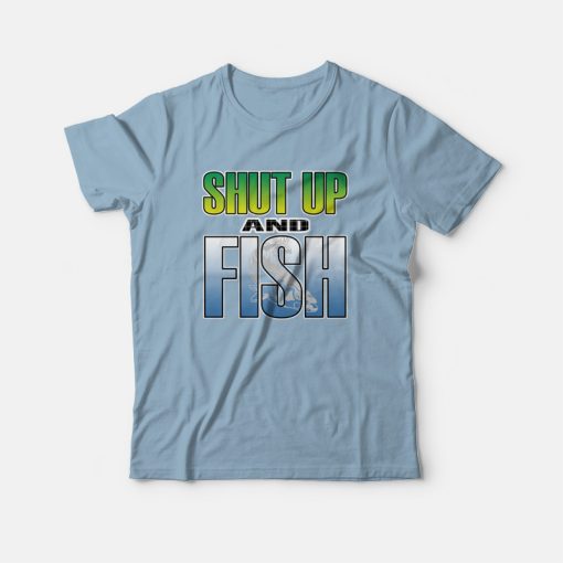 Shut Up and Fish T-shirt