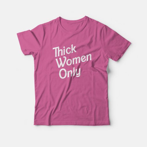 Thick Women Only T-shirt