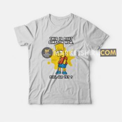 This Is Bart Simpson Now Feel Old Yet T-shirt