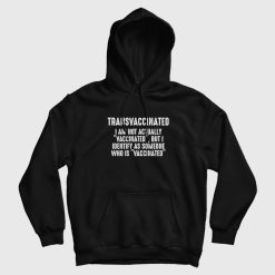 Transvaccinated I Am Not Actually Vaccinated But I Identify As Someone Who Is Vaccinated Hoodie