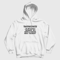 Transvaccinated I Am Not Actually Vaccinated But I Identify As Someone Who Is Vaccinated Hoodie