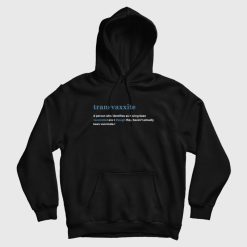 Transvaxxite A Person Who Identifies As Having Been Vaccinated Hoodie