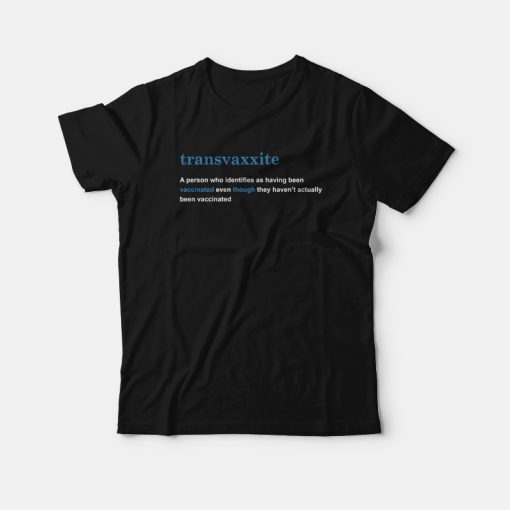 Transvaxxite A Person Who Identifies As Having Been Vaccinated T-shirt