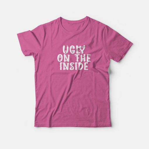 Ugly On The Inside T-shirt