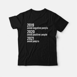 2019 Avoid Negative People 2020 Avoid Positive People 2021 Avoid People T-shirt