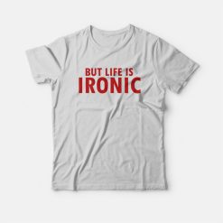 But Life Is Ironic T-shirt