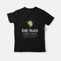 Die Mad You Salty Bitch T-shirt