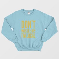 Don't Hassle Me I'm Local Sweatshirt