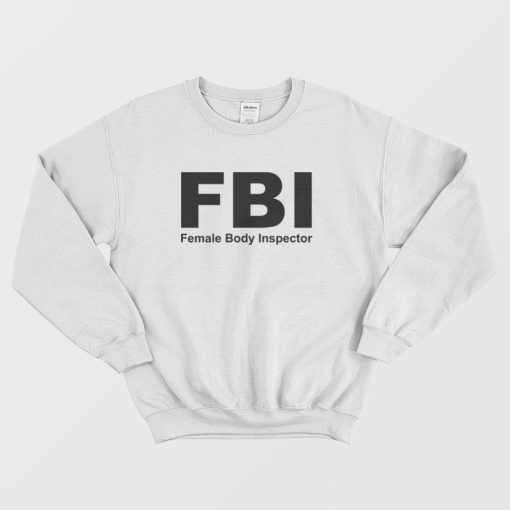 FBI Female Body Inspector Sweatshirt