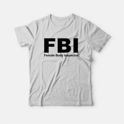 FBI Female Body Inspector T-shirt