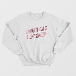 I Don't Talk I Lay Hands Sweatshirt