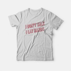 I Don't Talk I Lay Hands T-shirt