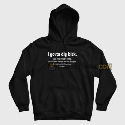I Gotta Dig Bick You That Read Wrong That Awkward When You Read That Wrong Too Hoodie