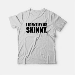 I Identify As Skinny T-Shirt