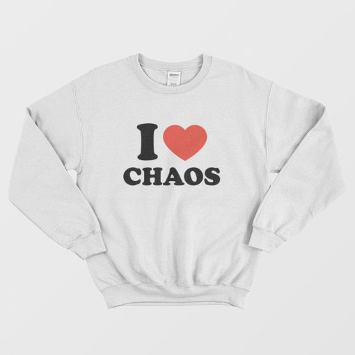 I Love Chaos Sweatshirt