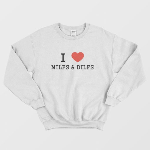I Love Milfs and Dilfs Sweatshirt
