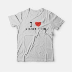 I Love Milfs and Dilfs T-shirt