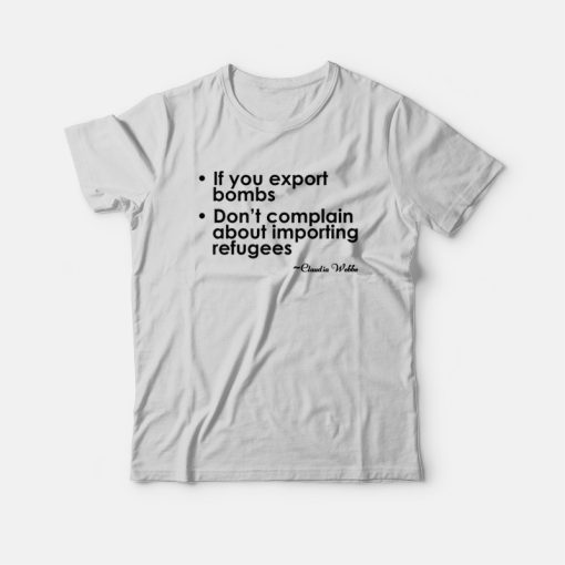 If You Export Bombs Don't Complain About Importing Refugees T-shirt