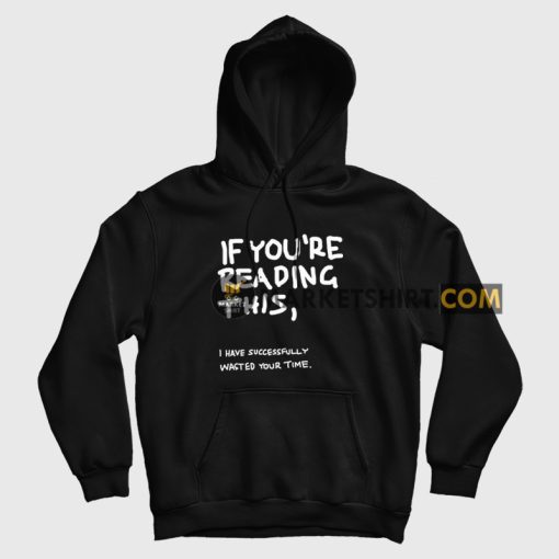 If You're Reading This I Have Successfully Wasted Your Time Hoodie