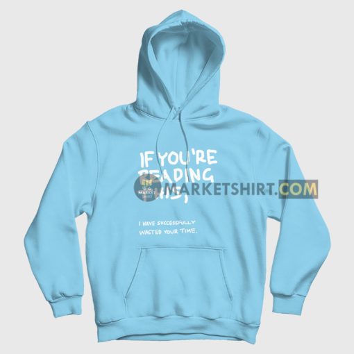 If You're Reading This I Have Successfully Wasted Your Time Hoodie