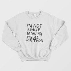 I'm Not Single I'm Saving My Self For Thor Sweatshirt
