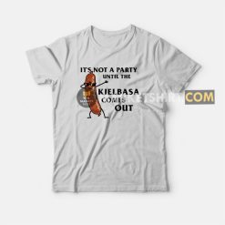 It's Not A Party Until The Kielbasa Comes Out T-shirt