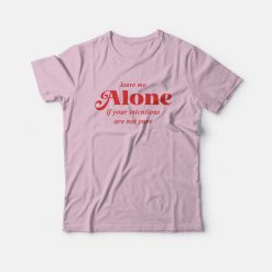 Leave Me Alone If Your Intentions Are Not Pure T-Shirt