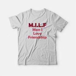 Milf Man I Love Friendship T-shirt
