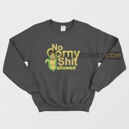 No Corny Shit Allowed Sweatshirt