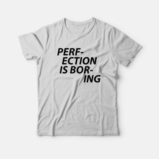 Perfection Is Boring T-shirt