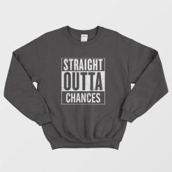 Straight Outta Chances Sweatshirt
