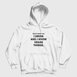 That's What I Do I Drink And I Know Vegas Things Hoodie