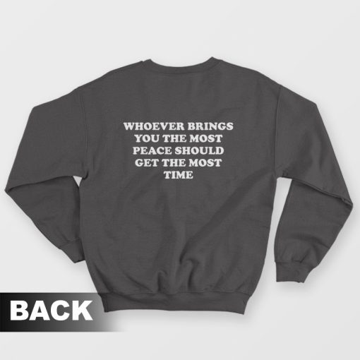 Whoever Brings You The Most Peace Should Get The Most Time Sweatshirt