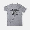 Why Do People Find Silence Awkward Like Just Chill T-shirt