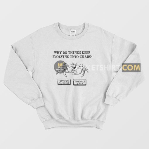 Why Do Things Keep Evolving Into Crabs Return To Monke Embrace Crab Sweatshirt
