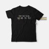 Why You Being Weird To Me T-shirt