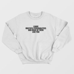 I Have Multiple Personalities and None Of Them Like You Sweatshirt
